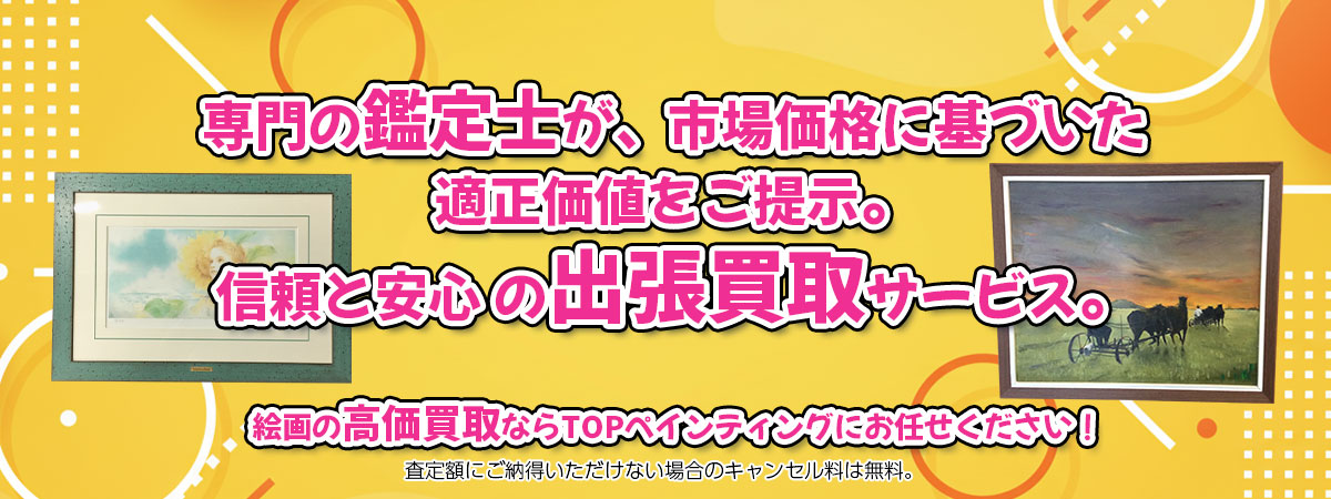 絵画の高価買取なら「TOPペインティング」へ。専門鑑定士が市場価格に基づき適正価値をご提示し、出張買取で安心取引。査定後のキャンセル料は無料です。